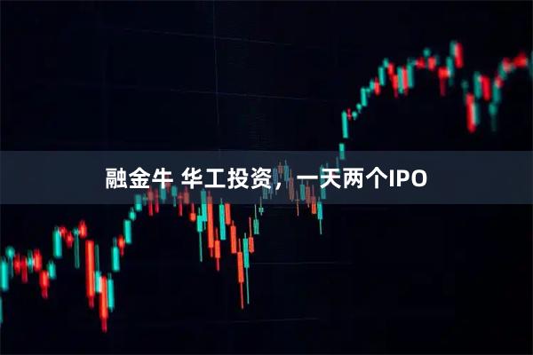 融金牛 华工投资，一天两个IPO